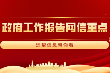 兩會(huì )|政府工作報告釋放哪些“網(wǎng)信”信號？ 遠望信息帶你看重點(diǎn)