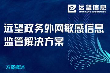 政務(wù)外網(wǎng)敏感信息如何有效監管？遠望信息解決方案來(lái)了